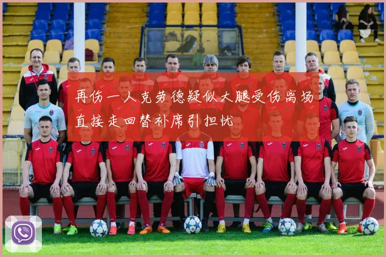 再伤一人克劳德疑似大腿受伤离场直接走回替补席引担忧