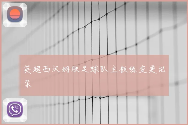 英超西汉姆联足球队主教练变更记录